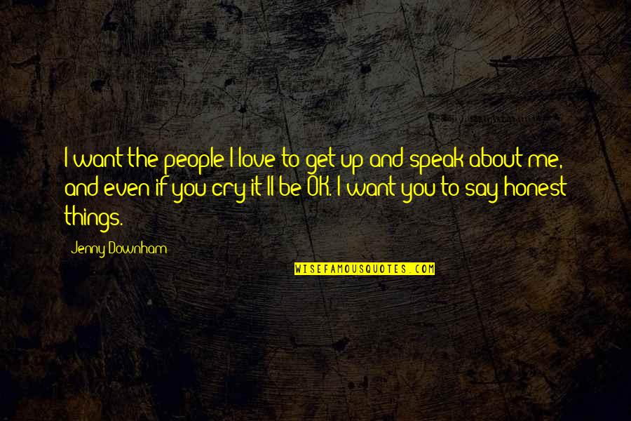 If You Want Me To Cry Quotes By Jenny Downham: I want the people I love to get