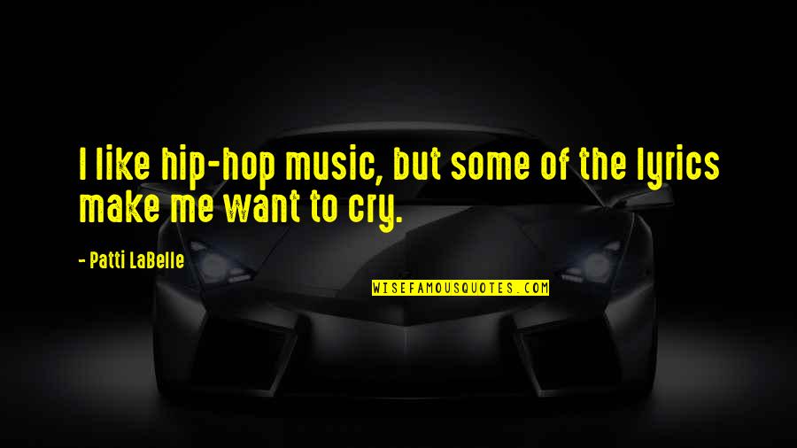 If You Want Me To Cry Quotes By Patti LaBelle: I like hip-hop music, but some of the