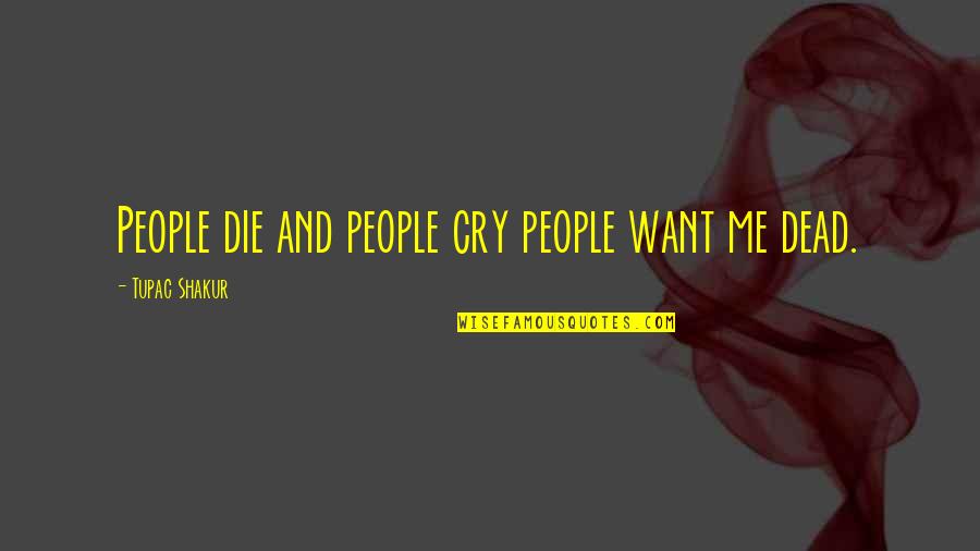 If You Want Me To Cry Quotes By Tupac Shakur: People die and people cry people want me