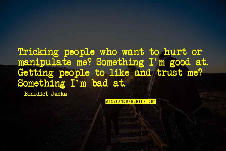 If You Want Me To Trust You Quotes By Benedict Jacka: Tricking people who want to hurt or manipulate