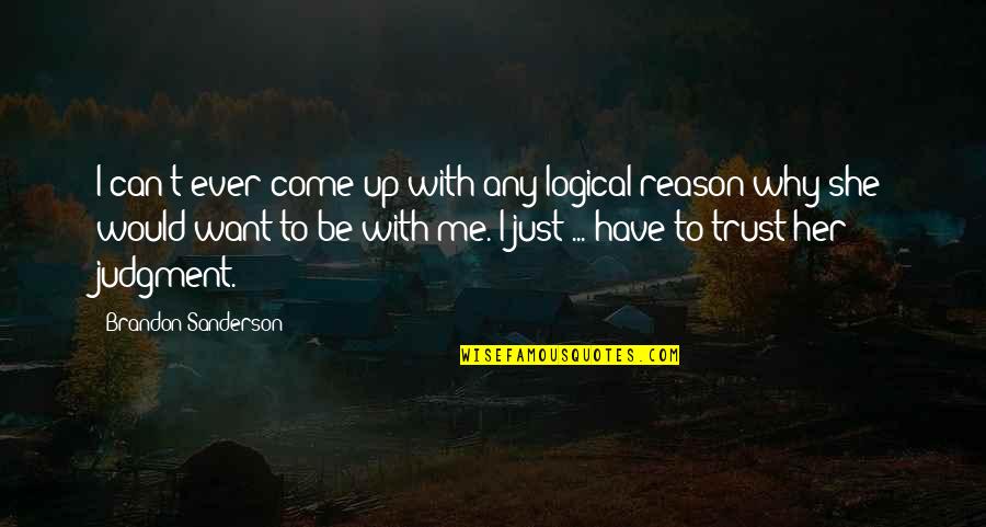 If You Want Me To Trust You Quotes By Brandon Sanderson: I can't ever come up with any logical