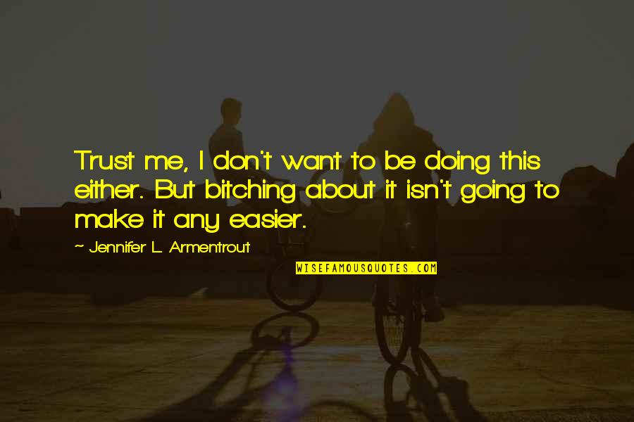 If You Want Me To Trust You Quotes By Jennifer L. Armentrout: Trust me, I don't want to be doing If You Want Me To Trust You Quotes By Jennifer L. Armentrout: Trust me, I don't want to be doing