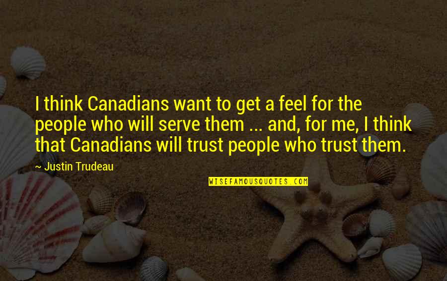 If You Want Me To Trust You Quotes By Justin Trudeau: I think Canadians want to get a feel