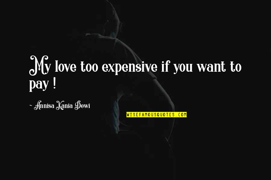 If You Want My Love Quotes By Annisa Kania Dewi: My love too expensive if you want to