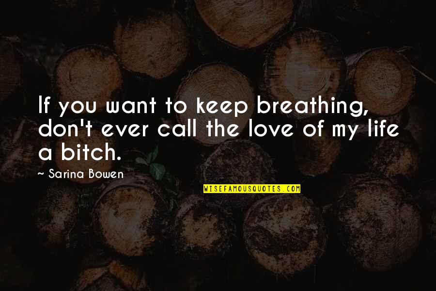 If You Want My Love Quotes By Sarina Bowen: If you want to keep breathing, don't ever
