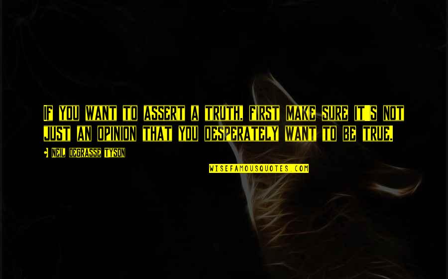 If You Want My Opinion Quotes By Neil DeGrasse Tyson: If you want to assert a truth, first