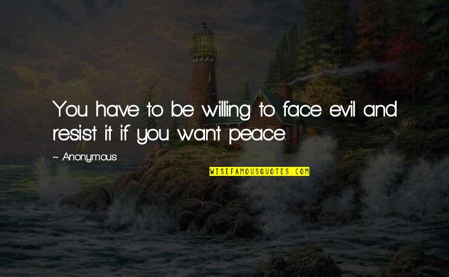 If You Want Peace Quotes By Anonymous: You have to be willing to face evil