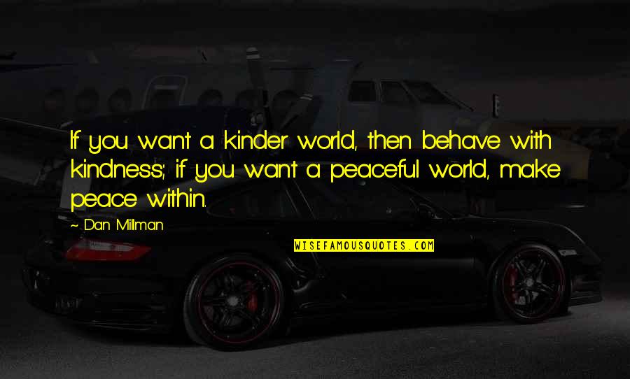 If You Want Peace Quotes By Dan Millman: If you want a kinder world, then behave