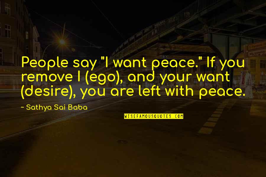 If You Want Peace Quotes By Sathya Sai Baba: People say "I want peace." If you remove