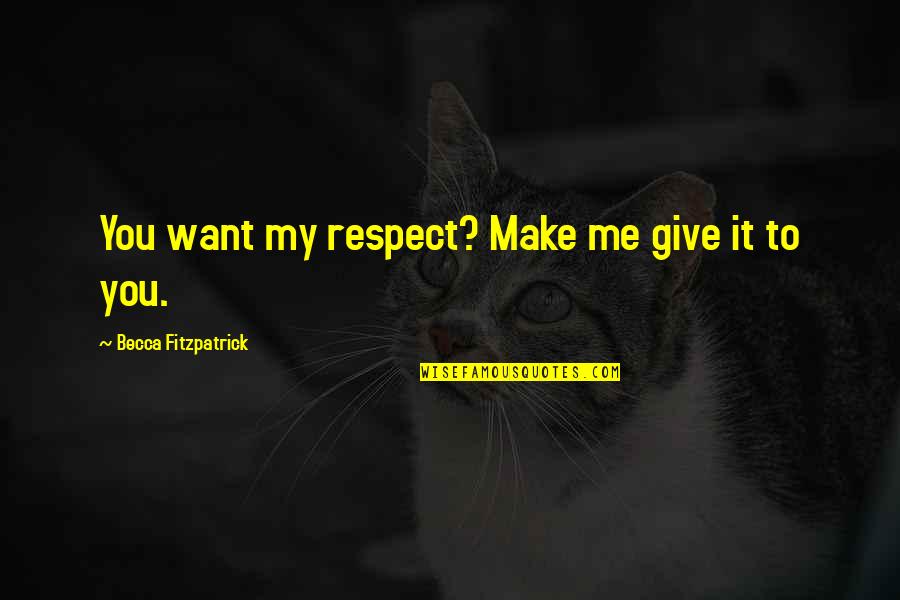 If You Want Respect Give Respect Quotes By Becca Fitzpatrick: You want my respect? Make me give it If You Want Respect Give Respect Quotes By Becca Fitzpatrick: You want my respect? Make me give it