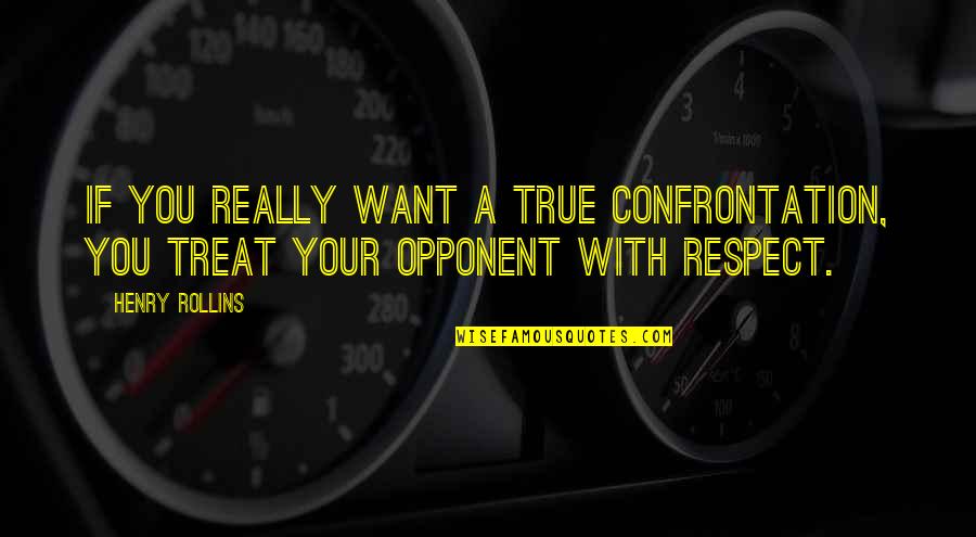 If You Want Respect Quotes By Henry Rollins: If you really want a true confrontation, you