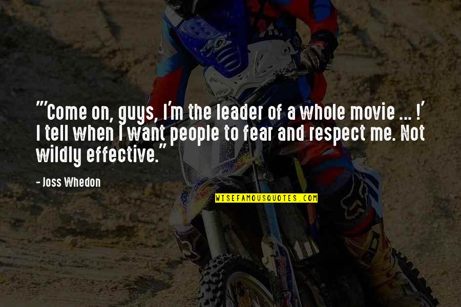 If You Want Respect Quotes By Joss Whedon: "'Come on, guys, I'm the leader of a