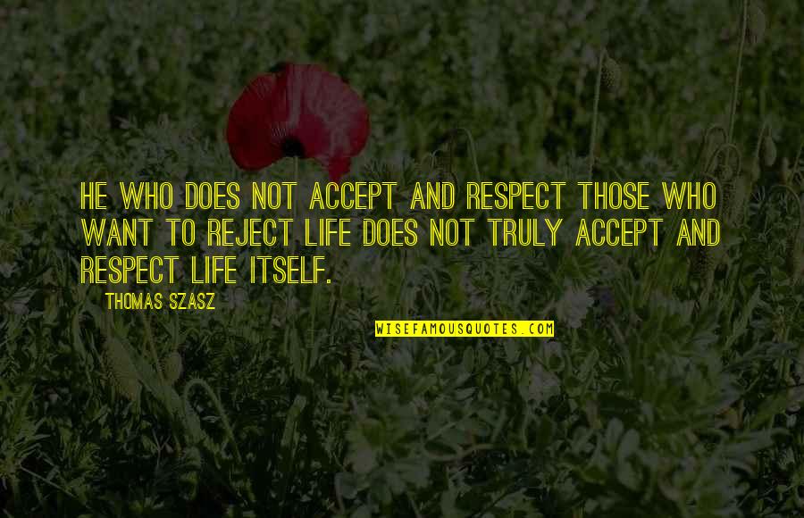 If You Want Respect Quotes By Thomas Szasz: He who does not accept and respect those