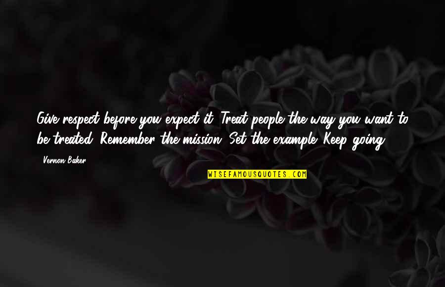 If You Want Respect Quotes By Vernon Baker: Give respect before you expect it. Treat people