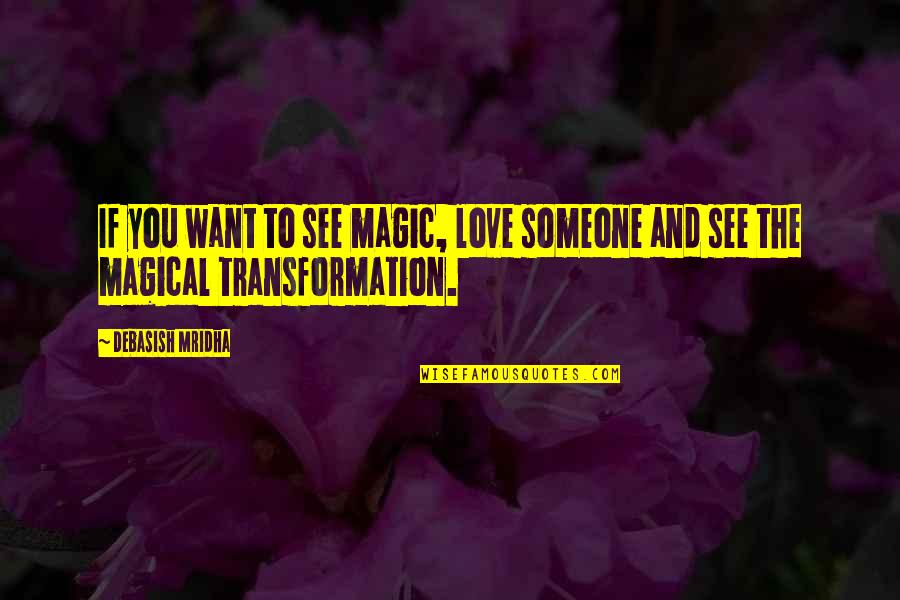 If You Want Someone Quotes By Debasish Mridha: If you want to see magic, love someone