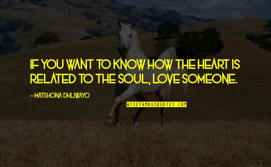If You Want Someone Quotes By Matshona Dhliwayo: If you want to know how the heart