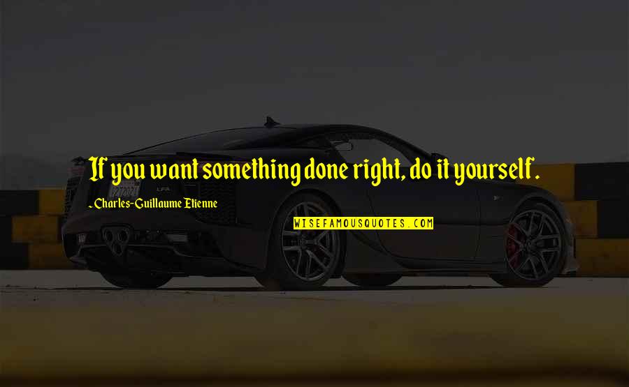 If You Want Something Done Right Quotes By Charles-Guillaume Etienne: If you want something done right, do it