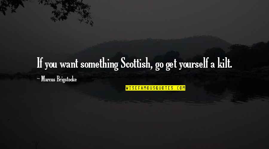 If You Want Something Go Get It Quotes By Marcus Brigstocke: If you want something Scottish, go get yourself