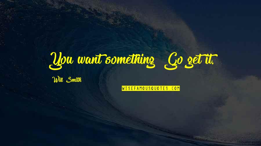 If You Want Something Go Get It Quotes By Will Smith: You want something? Go get it.