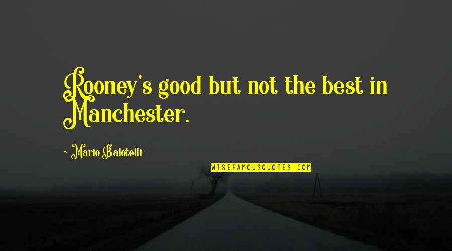 If You Want Something Grab It Quotes By Mario Balotelli: Rooney's good but not the best in Manchester.