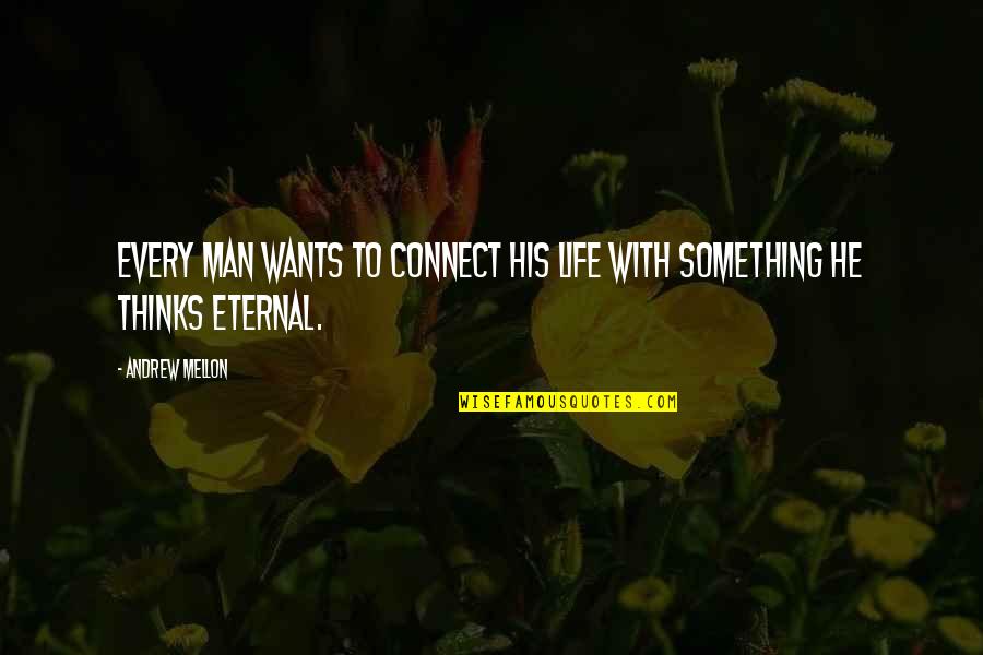 If You Want Something In Life Quotes By Andrew Mellon: Every man wants to connect his life with