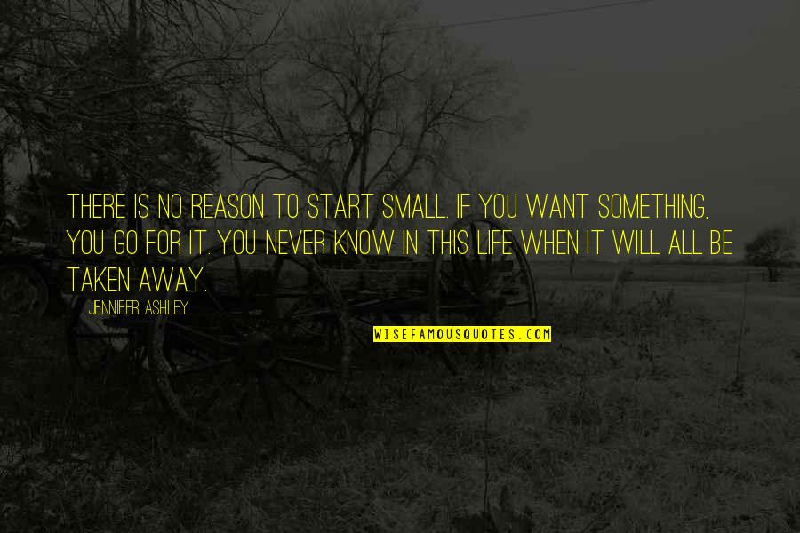 If You Want Something In Life Quotes By Jennifer Ashley: There is no reason to start small. If