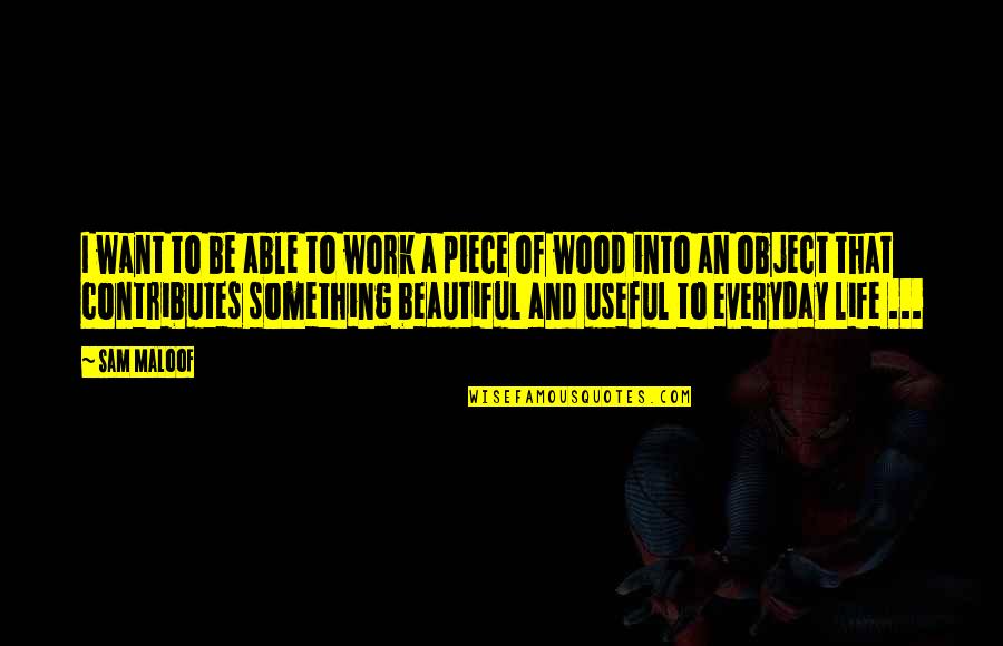 If You Want Something In Life Quotes By Sam Maloof: I want to be able to work a