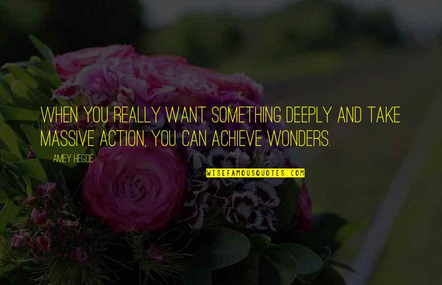 If You Want To Achieve Something Quotes By Amey Hegde: When you really want something deeply and take