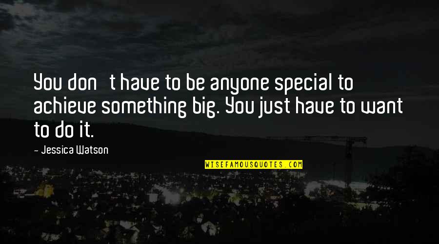 If You Want To Achieve Something Quotes By Jessica Watson: You don't have to be anyone special to