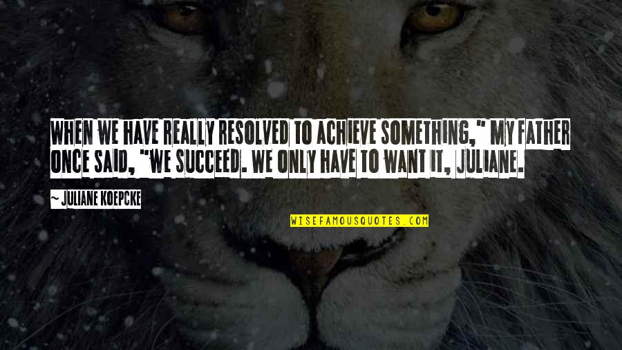 If You Want To Achieve Something Quotes By Juliane Koepcke: When we have really resolved to achieve something,"