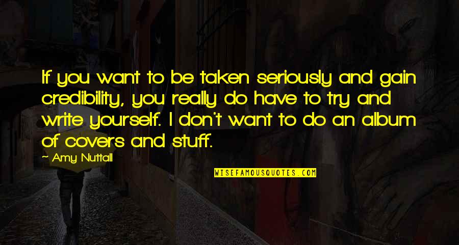 If You Want To Be Taken Seriously Quotes By Amy Nuttall: If you want to be taken seriously and