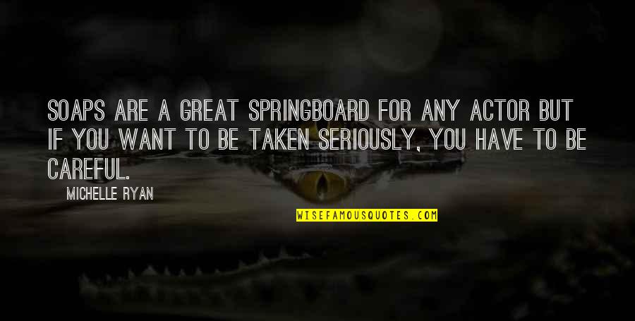 If You Want To Be Taken Seriously Quotes By Michelle Ryan: Soaps are a great springboard for any actor