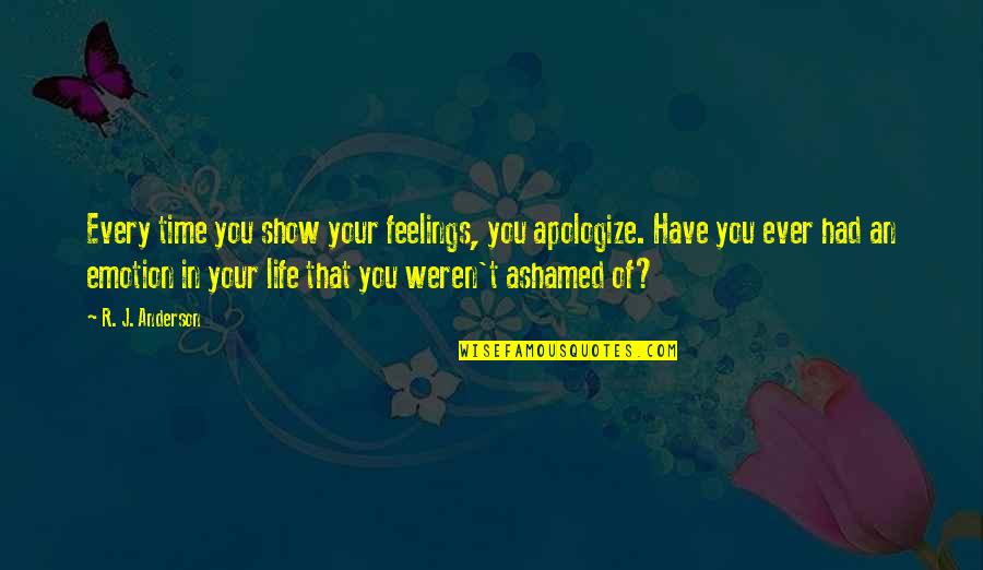 If You Want To Be Trusted Be Honest Quotes By R. J. Anderson: Every time you show your feelings, you apologize. If You Want To Be Trusted Be Honest Quotes By R. J. Anderson: Every time you show your feelings, you apologize.