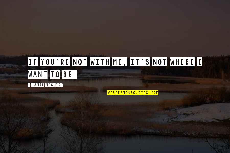 If You Want To Be With Me Quotes By Jamie McGuire: If you're not with me, it's not where