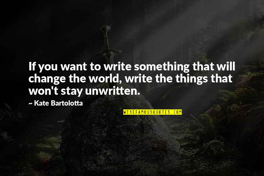 If You Want To Change Quotes By Kate Bartolotta: If you want to write something that will