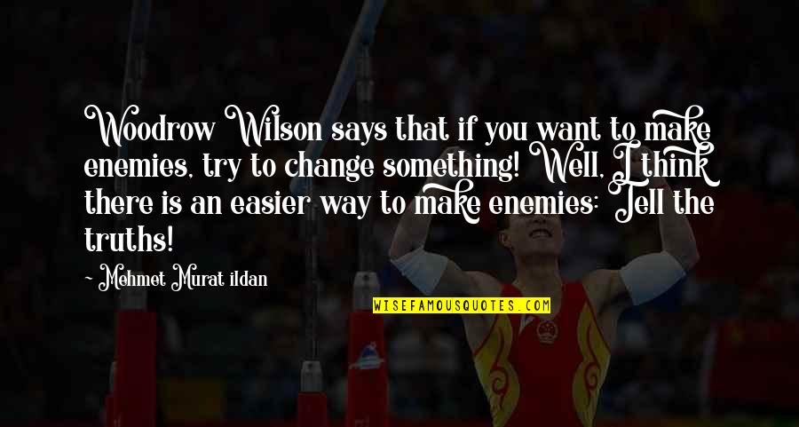 If You Want To Change Quotes By Mehmet Murat Ildan: Woodrow Wilson says that if you want to
