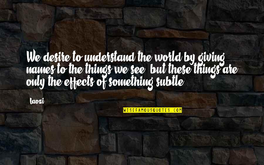 If You Want To Change The World Start With Yourself Quote Quotes By Laozi: We desire to understand the world by giving
