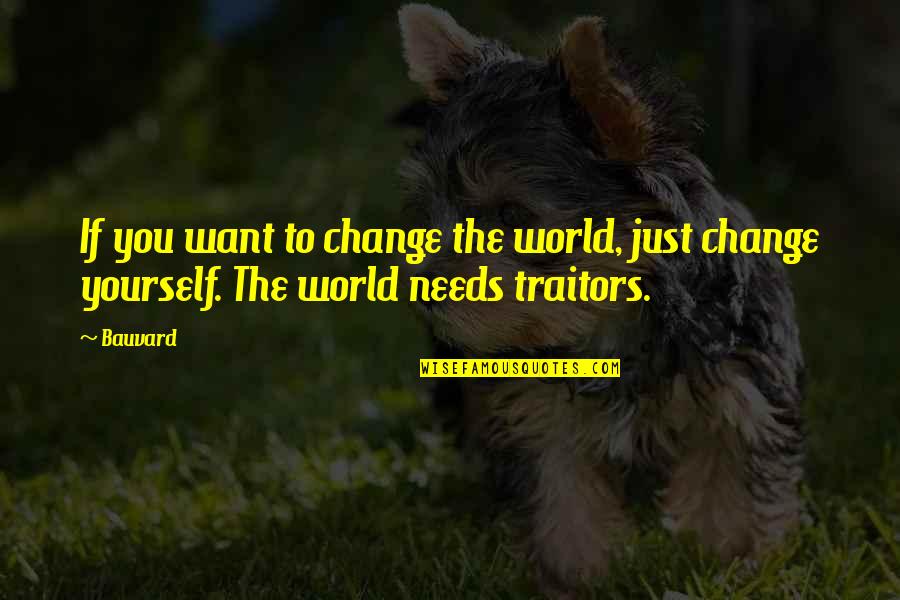 If You Want To Change Yourself Quotes By Bauvard: If you want to change the world, just