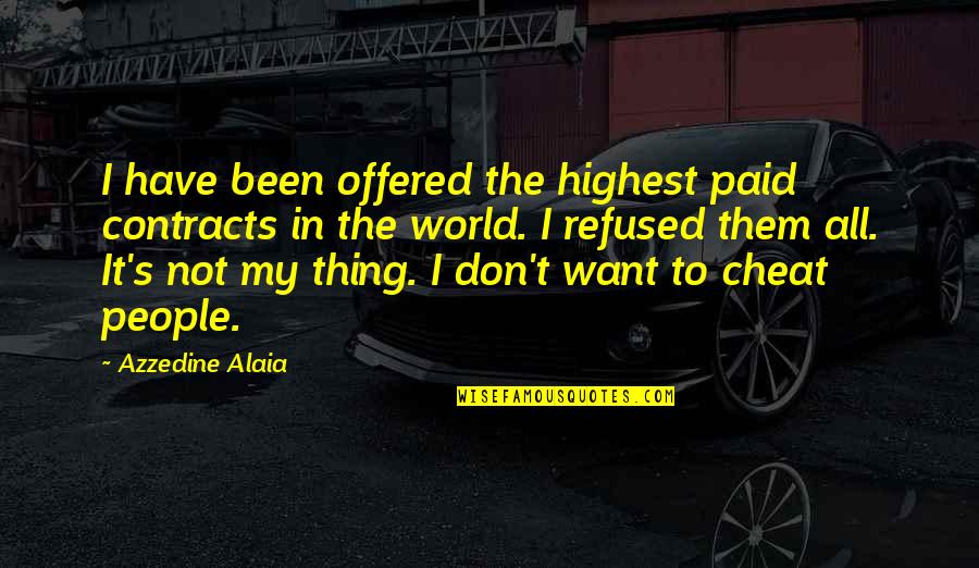 If You Want To Cheat Quotes By Azzedine Alaia: I have been offered the highest paid contracts