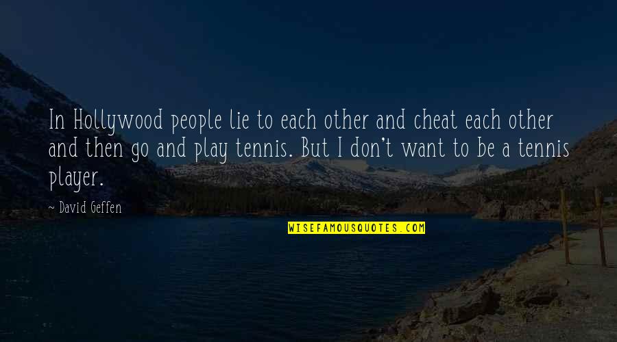If You Want To Cheat Quotes By David Geffen: In Hollywood people lie to each other and