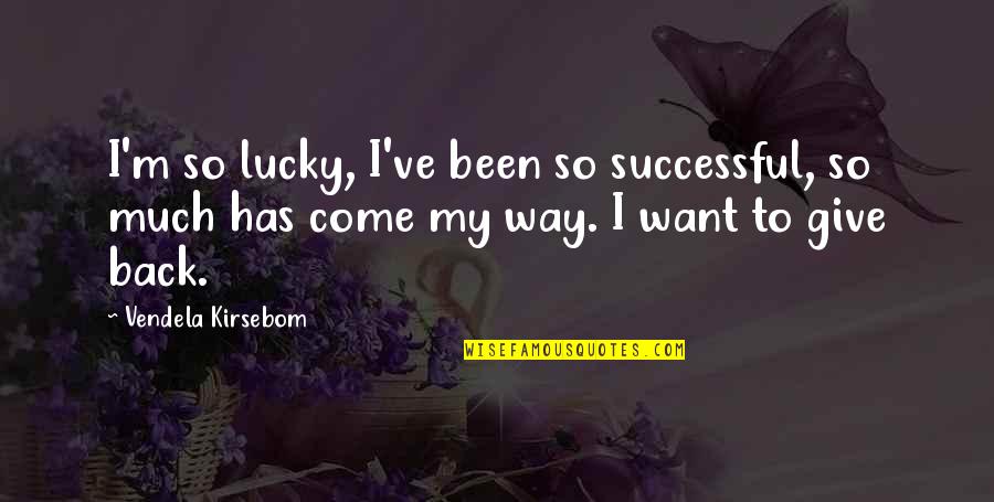 If You Want To Come Back Quotes By Vendela Kirsebom: I'm so lucky, I've been so successful, so