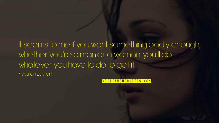 If You Want To Do Something Quotes By Aaron Eckhart: It seems to me if you want something If You Want To Do Something Quotes By Aaron Eckhart: It seems to me if you want something