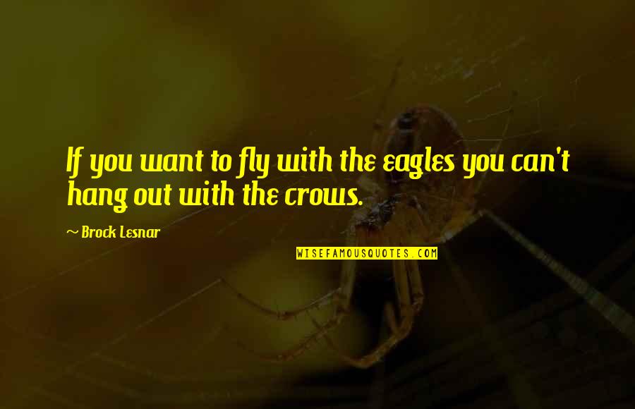 If You Want To Fly Quotes By Brock Lesnar: If you want to fly with the eagles