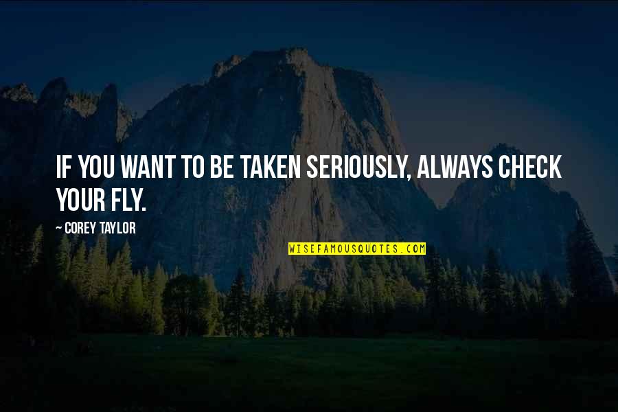 If You Want To Fly Quotes By Corey Taylor: If you want to be taken seriously, always