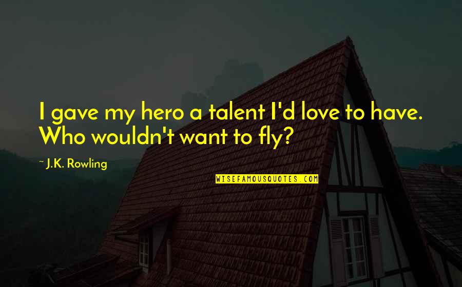If You Want To Fly Quotes By J.K. Rowling: I gave my hero a talent I'd love
