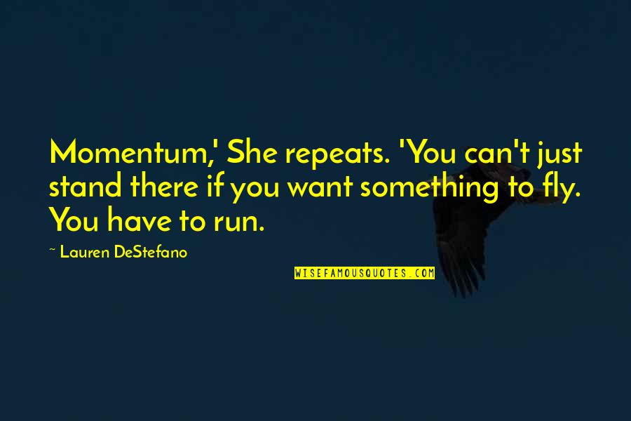 If You Want To Fly Quotes By Lauren DeStefano: Momentum,' She repeats. 'You can't just stand there