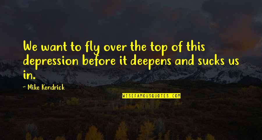 If You Want To Fly Quotes By Mike Kendrick: We want to fly over the top of