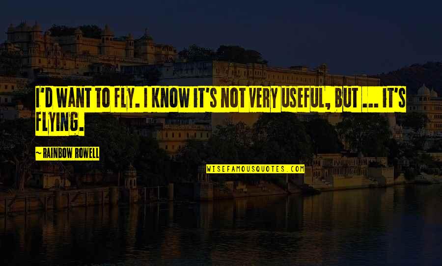 If You Want To Fly Quotes By Rainbow Rowell: I'd want to fly. I know it's not