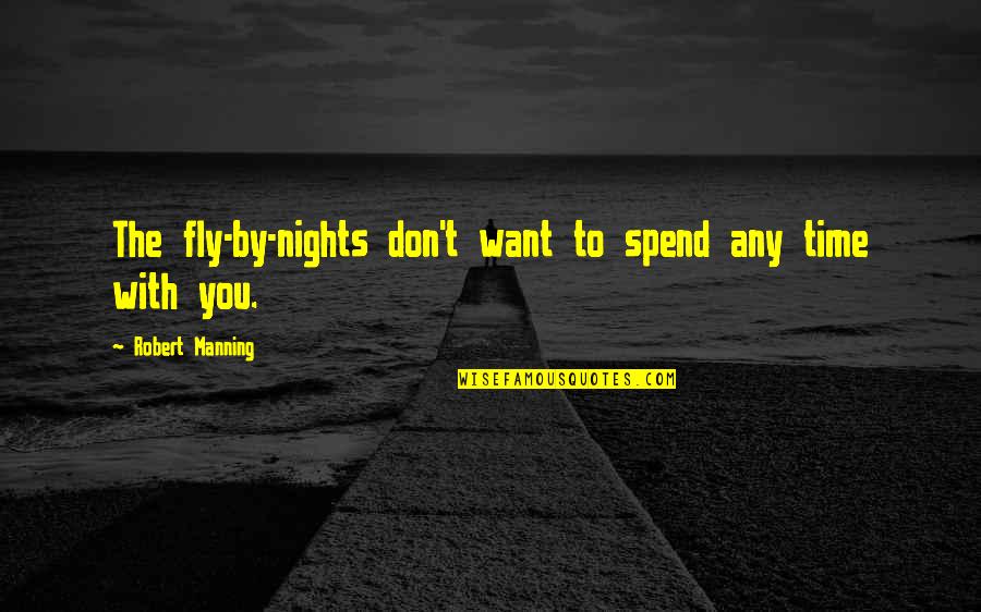 If You Want To Fly Quotes By Robert Manning: The fly-by-nights don't want to spend any time