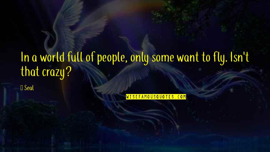 If You Want To Fly Quotes By Seal: In a world full of people, only some